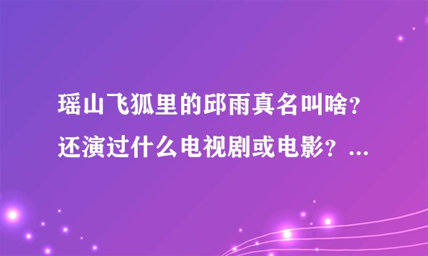 瑶山飞狐里的邱雨真名叫啥?还演过什么电视剧或电影?在里面叫啥