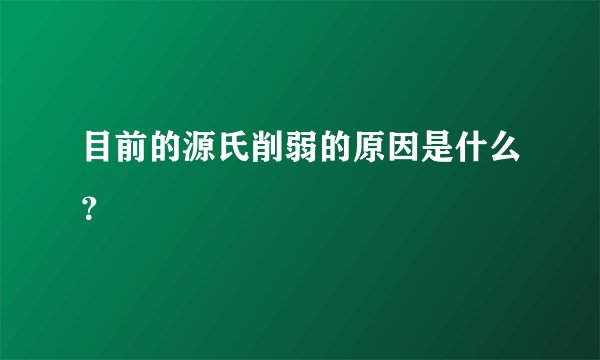 目前的源氏削弱的原因是什么?