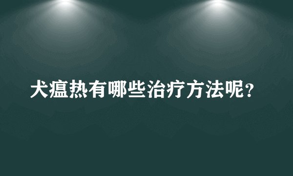 犬瘟热有哪些治疗方法呢?