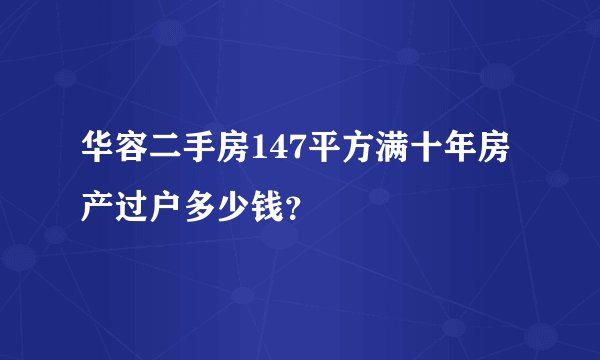 华容二手房147平方满十年房产过户多少钱?