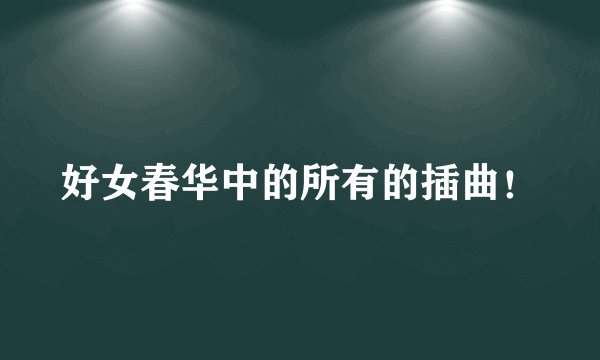 好女春华中的所有的插曲！
