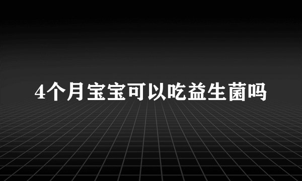 4个月宝宝可以吃益生菌吗