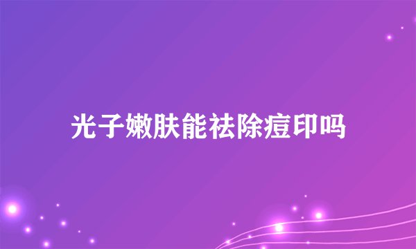 光子嫩肤能祛除痘印吗