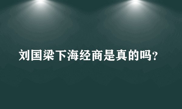 刘国梁下海经商是真的吗?