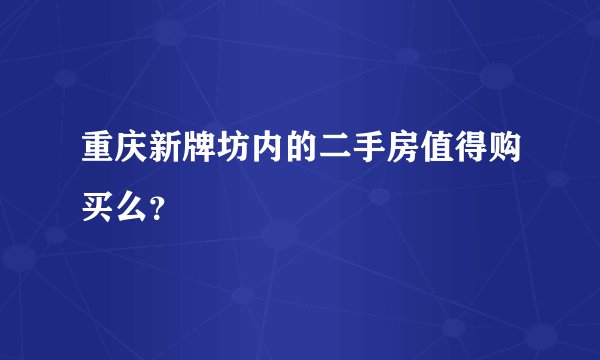 重庆新牌坊内的二手房值得购买么?