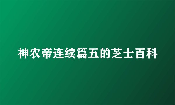 神农帝连续篇五的芝士百科