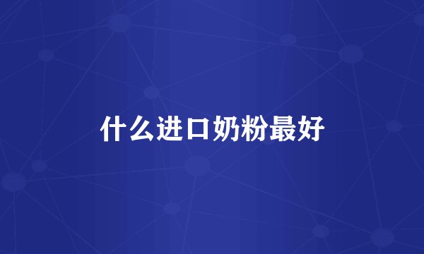 什么进口奶粉最好