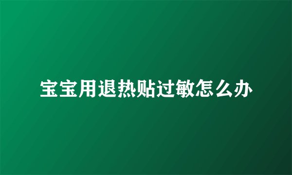 宝宝用退热贴过敏怎么办