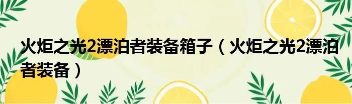 火炬之光2漂泊者装备箱子(火炬之光2漂泊者装备)