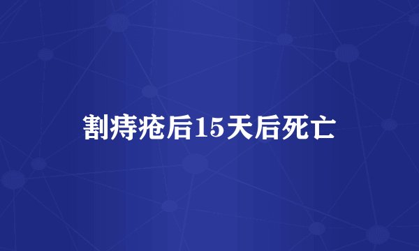 割痔疮后15天后死亡