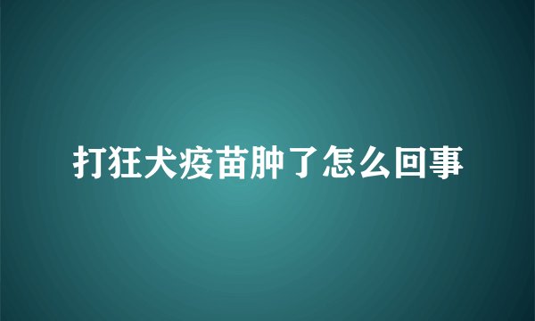 打狂犬疫苗肿了怎么回事