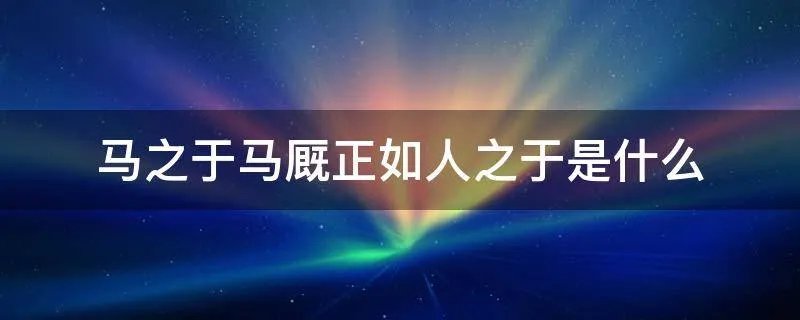 马之于马厩正如人之于是什么
