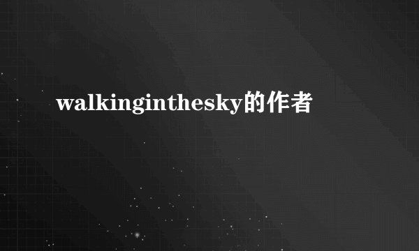 walkinginthesky的作者