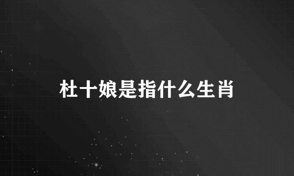 杜十娘是指什么生肖