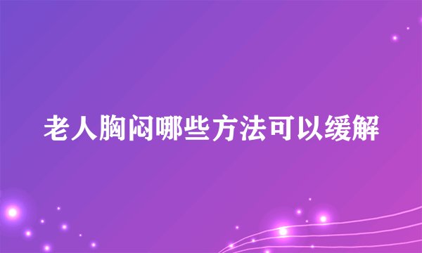 老人胸闷哪些方法可以缓解