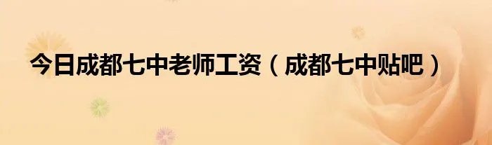 今日成都七中老师工资(成都七中贴吧)