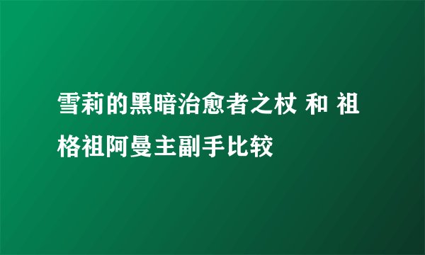 雪莉的黑暗治愈者之杖 和 祖格祖阿曼主副手比较