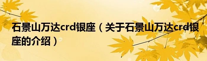 石景山万达crd银座（关于石景山万达crd银座的介绍）