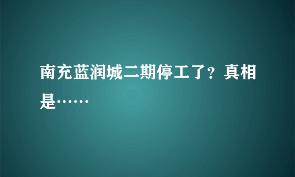 南充蓝润城二期停工了？真相是……
