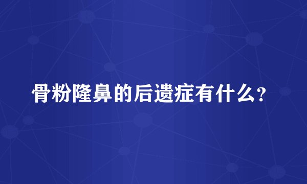 骨粉隆鼻的后遗症有什么？