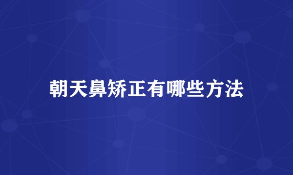 朝天鼻矫正有哪些方法