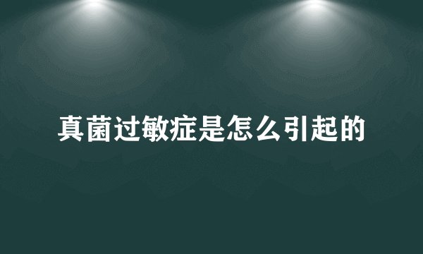 真菌过敏症是怎么引起的
