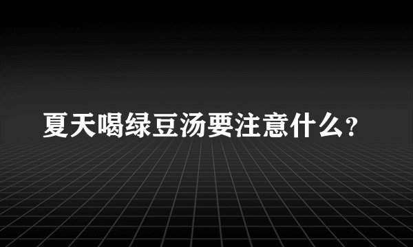 夏天喝绿豆汤要注意什么?