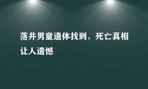 落井男童遗体找到,死亡真相让人遗憾
