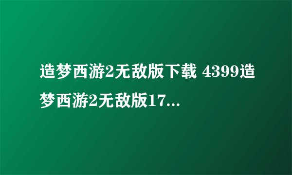 造梦西游2无敌版下载 4399造梦西游2无敌版17yy修改器下载