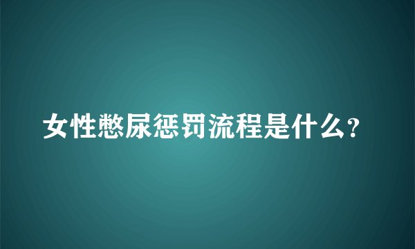 女性憋尿惩罚流程是什么?