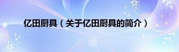 亿田厨具（关于亿田厨具的简介）