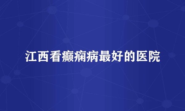 江西看癫痫病最好的医院