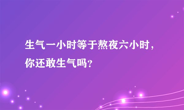 生气一小时等于熬夜六小时,你还敢生气吗?