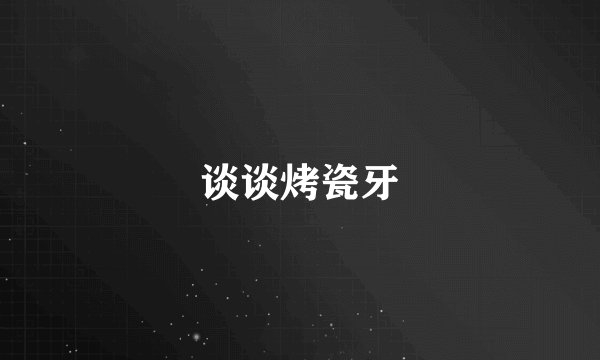 谈谈烤瓷牙