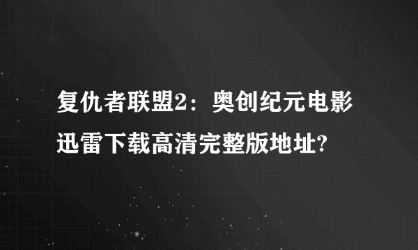 复仇者联盟2:奥创纪元电影迅雷下载高清完整版地址?
