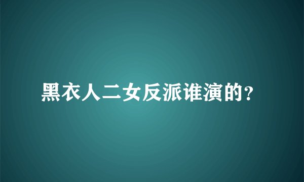 黑衣人二女反派谁演的？