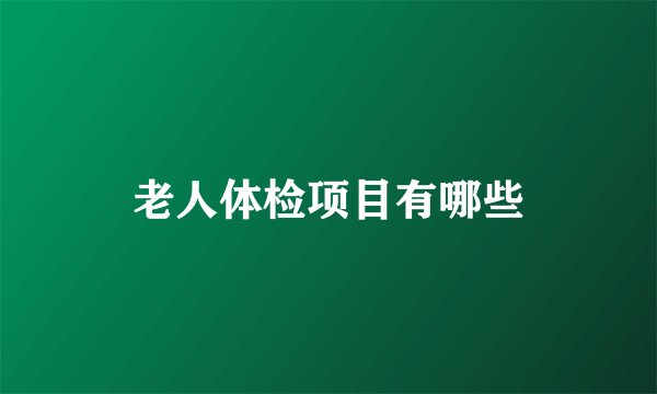 老人体检项目有哪些