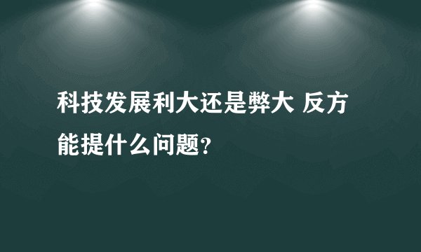 科技发展利大还是弊大 反方能提什么问题?