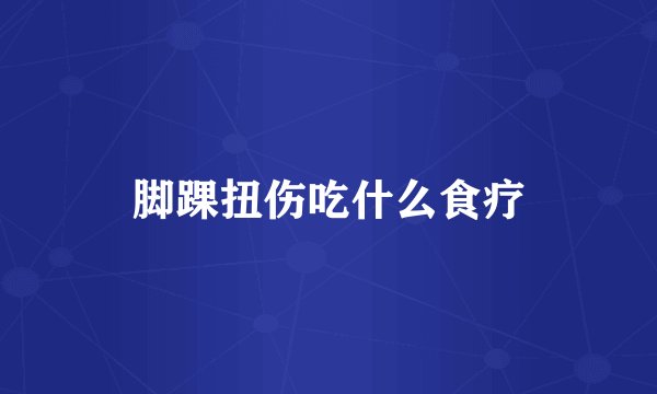 脚踝扭伤吃什么食疗