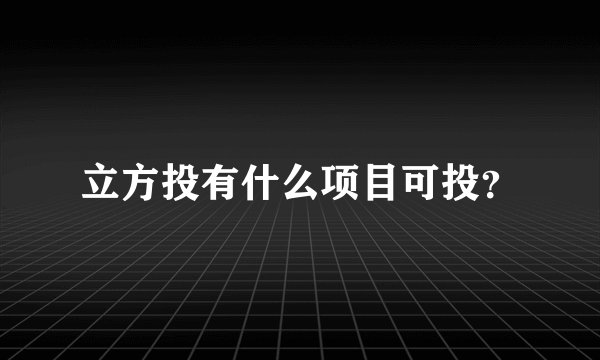 立方投有什么项目可投?