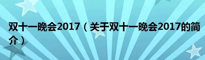 双十一晚会2017(关于双十一晚会2017的简介)