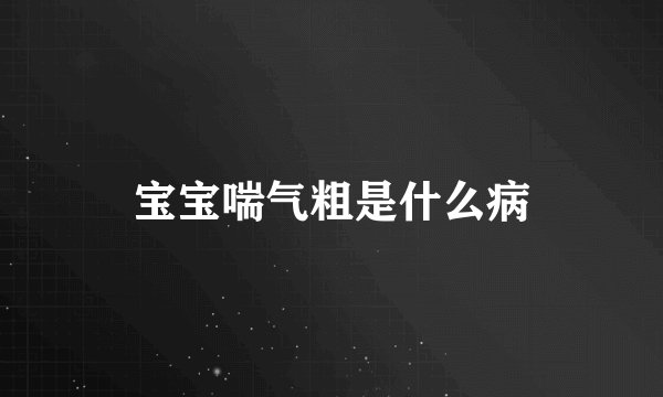 宝宝喘气粗是什么病