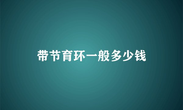 带节育环一般多少钱