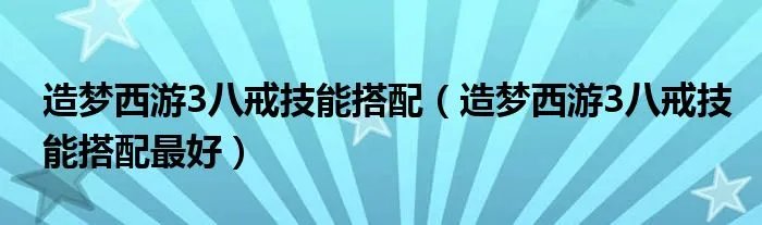 造梦西游3八戒技能搭配（造梦西游3八戒技能搭配最好）