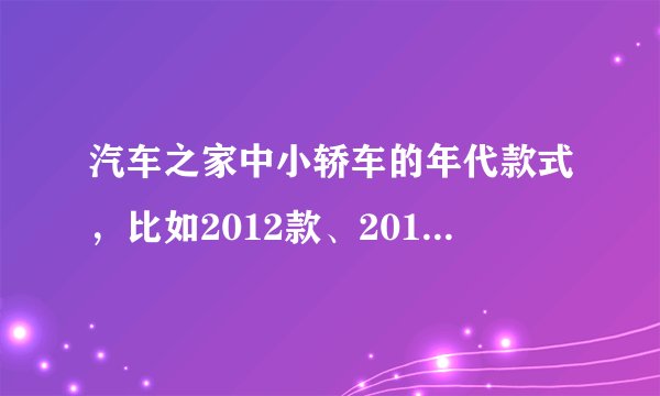 汽车之家中小轿车的年代款式,比如2012款、2011款是指当年生产的?还是有其它意思?求解。