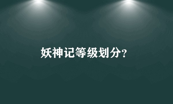 妖神记等级划分?