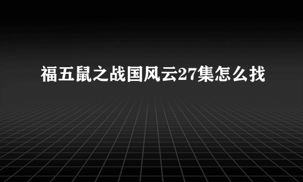 福五鼠之战国风云27集怎么找