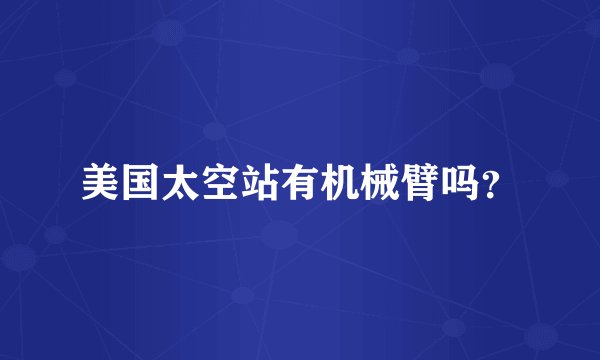 美国太空站有机械臂吗?