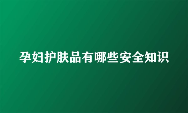 孕妇护肤品有哪些安全知识