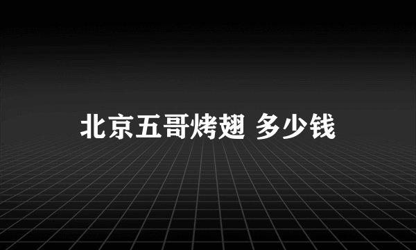 北京五哥烤翅 多少钱
